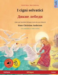 I cigni selvatici - ????? ?????? (italiano - russo): Libro per bambini bilingue tratto da una fiaba di Hans Christian Andersen, con audiolibro da scar