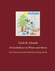 24 Geschichten von Winter und Advent: Zum Schmunzeln und Nachdenken fÃ¼r Jung und Alt Gisela B. Schmidt Author