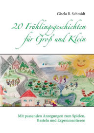 20 Frühlingsgeschichten für Groß und Klein: Mit passenden Anregungen zum Spielen, Basteln und Experimentieren Gisela B. Schmidt Author