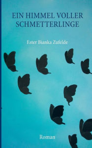 Ein Himmel voller Schmetterlinge: Roman Ester Bianka Zufelde Author