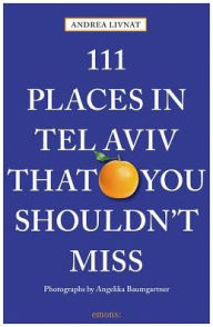 111 Places in Tel Aviv That You Shouldn't Miss Andrea Livnat Author