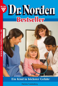 Dr. Norden Bestseller 166 - Arztroman: Ein Kind in hÃ¶chste Gefahr Patricia Vandenberg Author