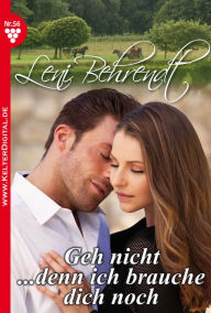 Leni Behrendt 56 - Liebesroman: Geh nicht . denn ich brauche dich noch - Leni Behrendt