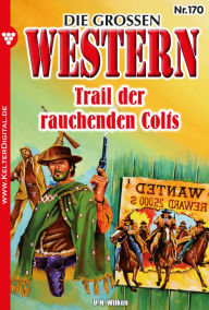 Die groÃ?en Western 170: Trail der rauchenden Colts H.U. Wilken Author
