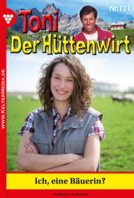 Toni der Hüttenwirt 171 - Heimatroman: Ich, eine Bäuerin? Niemals! - Friederike von Buchner