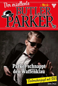 Parker schnappt den Waffenklau: Der exzellente Butler Parker 6 - Kriminalroman Günter Dönges Author