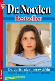 Dr. Norden Bestseller 11 - Arztroman: Du darfst nicht verzweifeln Patricia Vandenberg Author