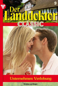 Der Landdoktor Classic 9 - Arztroman: Unternehmen Verlobung Christine von Bergen Author
