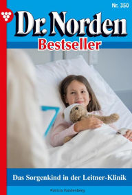 Dr. Norden Bestseller 350 - Arztroman: Das Sorgenkind in der Leitner-Klinik Patricia Vandenberg Author