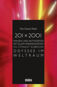 201 x 2001: Fragen und Antworten mit allem Wissenswerten zu Stanley Kubricks Odyssee im Weltraum Nils Daniel Peiler Author