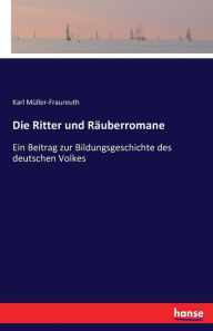 Die Ritter und Räuberromane: Ein Beitrag zur Bildungsgeschichte des deutschen Volkes