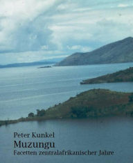 Muzungu Facetten zentralafrikanischer Jahre Peter Kunkel Author