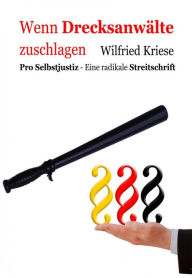 Wenn Drecksanwälte zuschlagen: PRO Selbstjustiz - Eine radikale Streitschrift Wilfried Kriese Author