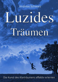 Luzides TrÃ¤umen - Die Kunst des KlartrÃ¤umens effektiv erlernen Andreas Schwarz Author