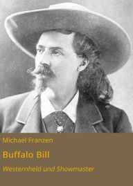 Buffalo Bill: Westernheld und Showmaster - Michael Franzen