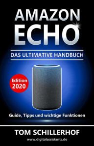 Amazon Echo - Das ultimative Handbuch: Guide, Tipps und wichtige Funktionen: Anleitung, Alexa-App, Skills, Smart Home, Sprachbefehle, IFTTT, uvm. Tom