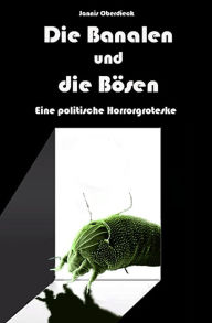 Die Banalen und die Bösen: Eine politische Horrorgroteske - Jannis Oberdieck