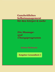 Ganzheitliches Selbstmanagement fÃ¼r den KÃ¶rper & mehr: Ein Massage- und Ã?bungsprogramm Sabine Heilmann Author