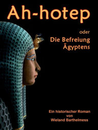 AH-HOTEP oder: Die Befreiung Ã?gyptens Wieland Barthelmess Author