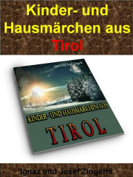 Kinder- und Hausmärchen aus Tirol: 53 Märchen zum Vorlesen auf über 200 Seiten: Es war einmal. Ignaz und Josef Zingerle Author