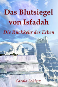 Das Blutsiegel von Isfadah (Teil 2): Die Rückkehr des Erben Carola Schierz Author