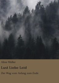 Lust Liebe Leid: Der Weg vom Anfang zum Ende Aline MÃ¼ller Author