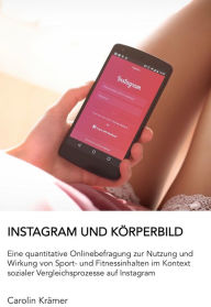 Instagram und KÃ¶rperbild: Eine quantitative Onlinebefragung zur Nutzung und Wirkung von Sport- und Fitnessinhalten auf Instagram Carolin KrÃ¤mer Auth
