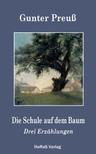 Die Schule auf dem Baum: Drei Erzählungen Gunter Preuß Author
