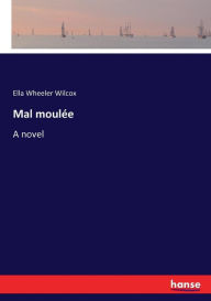 Mal moulï¿½e Ella Wheeler Wilcox Author