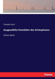Ausgewählte Komödien des Aristophanes Theodor Kock Author