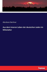 Aus dem inneren Leben der deutschen Juden im Mittelalter