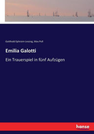 Emilia Galotti: Ein Trauerspiel in fÃ¯Â¿Â½nf AufzÃ¯Â¿Â½gen Gotthold Ephraim Lessing Author