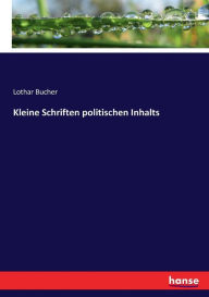 Kleine Schriften politischen Inhalts Lothar Bucher Author