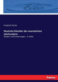 Deutsche Künstler des neunzehnten Jahrhunderts: Studien und Erinnerungen - 3. Reihe Friedrich Pecht Author