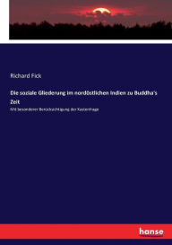 Die soziale Gliederung im nordöstlichen Indien zu Buddha's Zeit: Mit besonderer Berücksichtigung der Kastenfrage Richard Fick Author