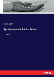 Ägypten und die Bücher Moses: 1. Band