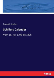 Schillers Calender: Vom 18. Juli 1795 bis 1805 Friedrich Schiller Author