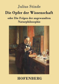 Die Opfer der Wissenschaft: oder Die Folgen der angewandten Naturphilosophie Julius Stinde Author