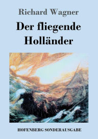 Der fliegende Holländer: Romantische Oper in drei Aufzügen Richard Wagner Author