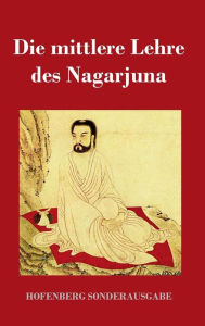 Die mittlere Lehre des Nagarjuna Nagarjuna Author