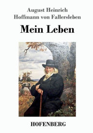 Mein Leben August H. H. von Fallersleben Author