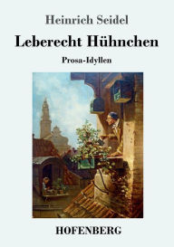 Leberecht Hühnchen: Prosa-Idyllen Heinrich Seidel Author