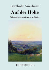 Auf der HÃ¶he: VollstÃ¤ndige Ausgabe der acht BÃ¼cher Berthold Auerbach Author