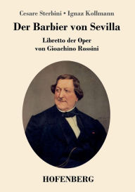 Der Barbier von Sevilla: Libretto der Oper von Gioachino Rossini Cesare Sterbini Author