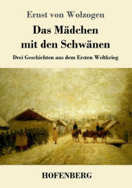 Das MÃ¯Â¿Â½dchen mit den SchwÃ¯Â¿Â½nen: Drei Geschichten aus dem Ersten Weltkrieg Ernst Von Wolzogen Author