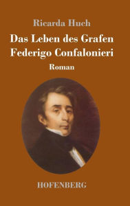 Das Leben des Grafen Federigo Confalonieri: Roman Ricarda Huch Author
