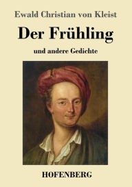 Der FrÃ¼hling: und andere Gedichte Ewald Christian von Kleist Author