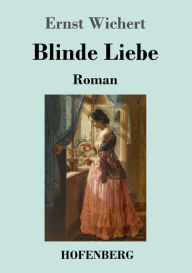Blinde Liebe: Roman Ernst Wichert Author