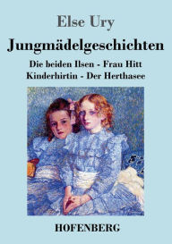 JungmÃ¤delgeschichten: Die beiden Ilsen - Frau Hitt - Kinderhirtin - Der Herthasee Else Ury Author