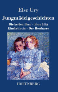 JungmÃ¤delgeschichten: Die beiden Ilsen - Frau Hitt - Kinderhirtin - Der Herthasee Else Ury Author